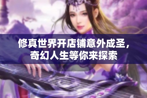 修真世界开店铺意外成圣，奇幻人生等你来探索