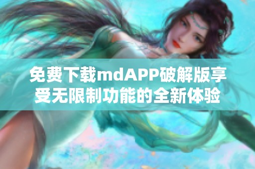 免费下载mdAPP破解版享受无限制功能的全新体验