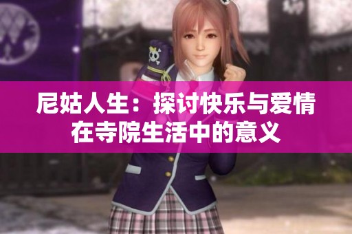 尼姑人生：探讨快乐与爱情在寺院生活中的意义