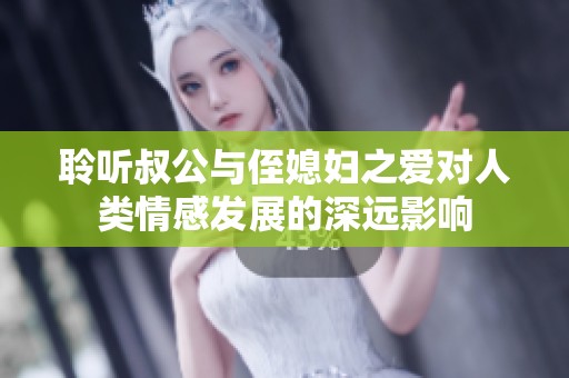 聆听叔公与侄媳妇之爱对人类情感发展的深远影响