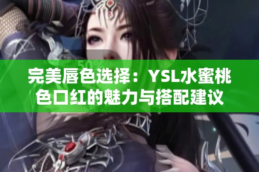 完美唇色选择：YSL水蜜桃色口红的魅力与搭配建议