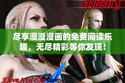 尽享漫漫漫画的免费阅读乐趣，无尽精彩等你发现！