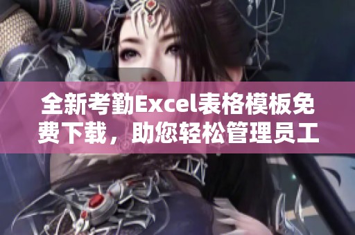 全新考勤Excel表格模板免费下载，助您轻松管理员工出勤记录