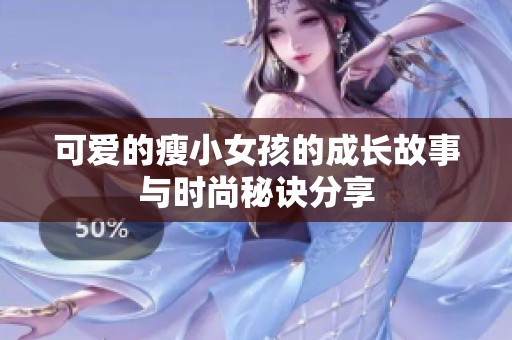 可爱的瘦小女孩的成长故事与时尚秘诀分享