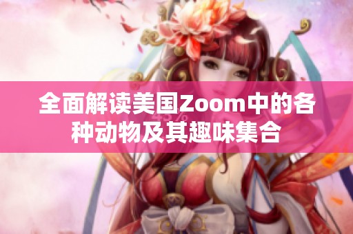 全面解读美国Zoom中的各种动物及其趣味集合