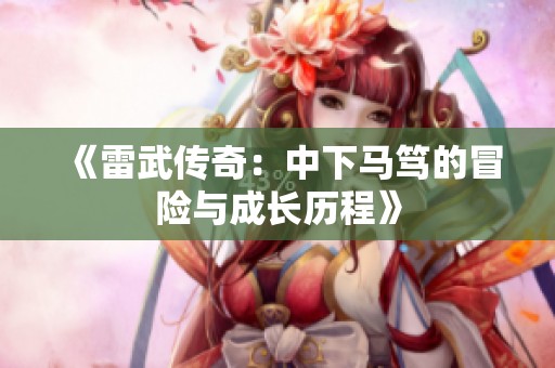 《雷武传奇：中下马笃的冒险与成长历程》