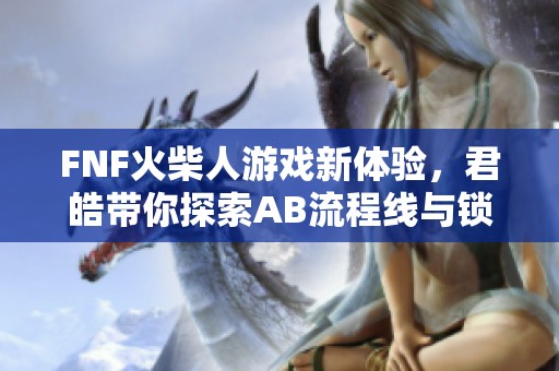 FNF火柴人游戏新体验，君皓带你探索AB流程线与锁屏重置玩法