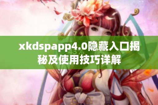 xkdspapp4.0隐藏入口揭秘及使用技巧详解