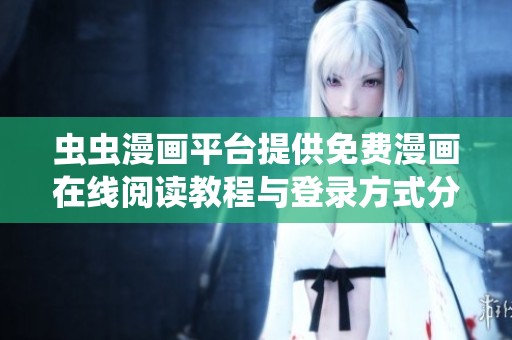 虫虫漫画平台提供免费漫画在线阅读教程与登录方式分享