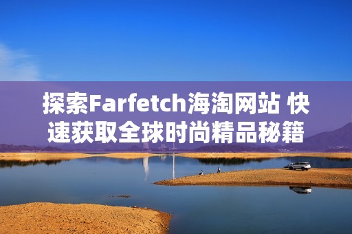 探索Farfetch海淘网站 快速获取全球时尚精品秘籍