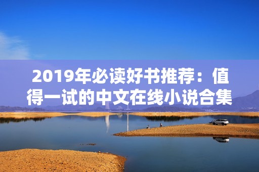 2019年必读好书推荐：值得一试的中文在线小说合集