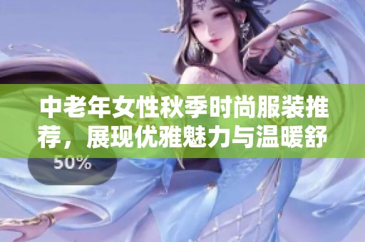 中老年女性秋季时尚服装推荐，展现优雅魅力与温暖舒适