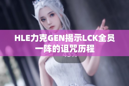 HLE力克GEN揭示LCK全员一阵的诅咒历程