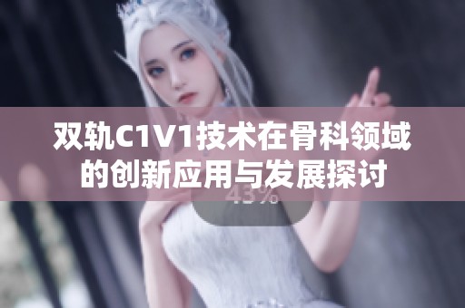 双轨C1V1技术在骨科领域的创新应用与发展探讨