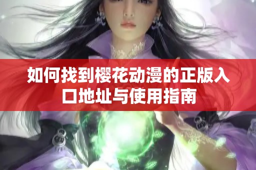 如何找到樱花动漫的正版入口地址与使用指南