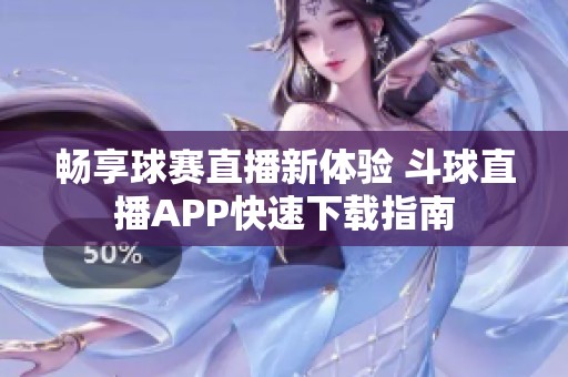 畅享球赛直播新体验 斗球直播APP快速下载指南