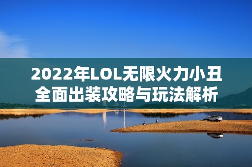 2022年LOL无限火力小丑全面出装攻略与玩法解析