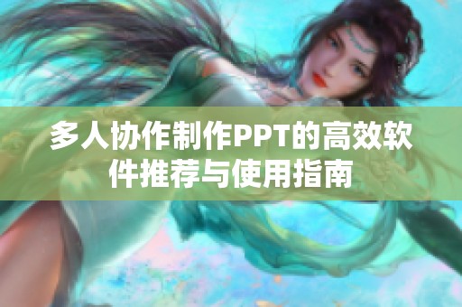 多人协作制作PPT的高效软件推荐与使用指南