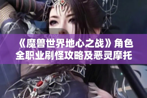 《魔兽世界地心之战》角色全职业刷怪攻略及恶灵摩托详解