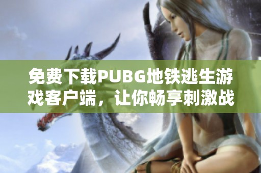 免费下载PUBG地铁逃生游戏客户端，让你畅享刺激战斗体验