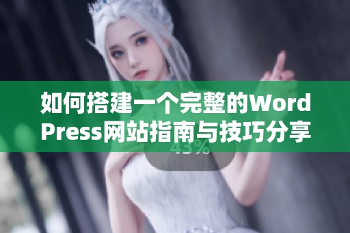 如何搭建一个完整的WordPress网站指南与技巧分享