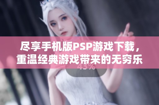 尽享手机版PSP游戏下载，重温经典游戏带来的无穷乐趣