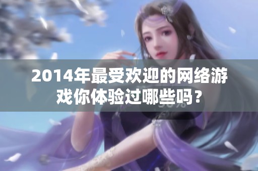 2014年最受欢迎的网络游戏你体验过哪些吗？