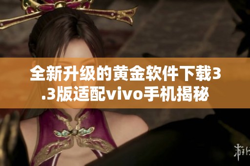 全新升级的黄金软件下载3.3版适配vivo手机揭秘