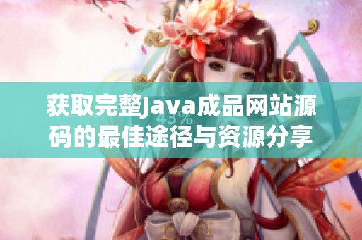 获取完整Java成品网站源码的最佳途径与资源分享