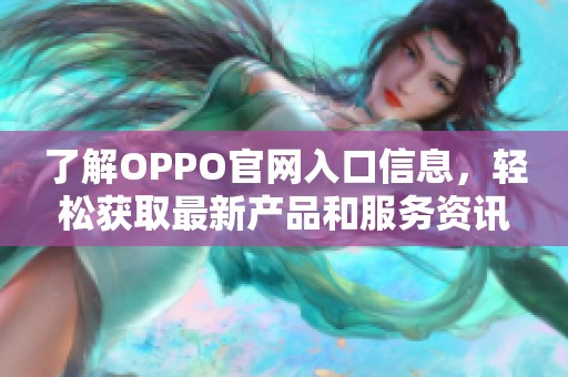 了解OPPO官网入口信息，轻松获取最新产品和服务资讯