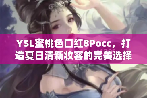 YSL蜜桃色口红8Pocc，打造夏日清新妆容的完美选择