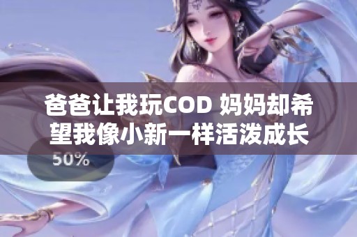 爸爸让我玩COD 妈妈却希望我像小新一样活泼成长