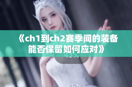 《ch1到ch2赛季间的装备能否保留如何应对》