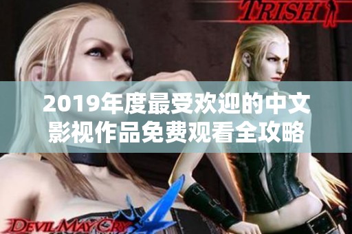 2019年度最受欢迎的中文影视作品免费观看全攻略