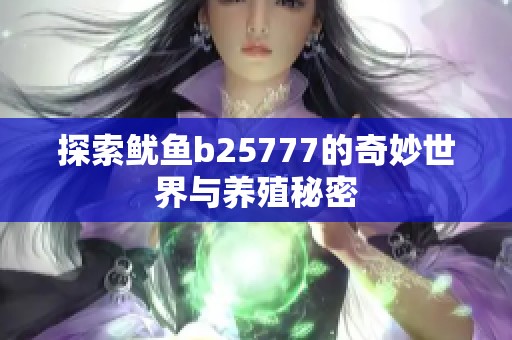 探索鱿鱼b25777的奇妙世界与养殖秘密