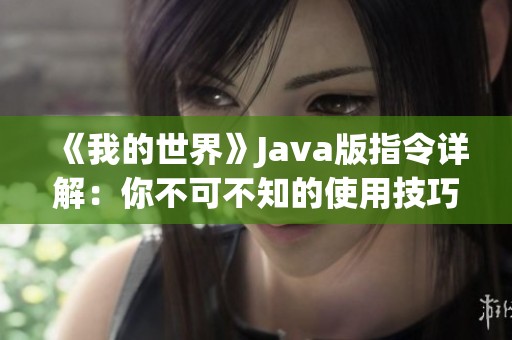 《我的世界》Java版指令详解：你不可不知的使用技巧与玩法