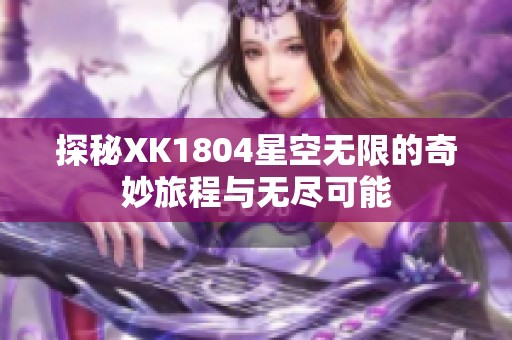 探秘XK1804星空无限的奇妙旅程与无尽可能