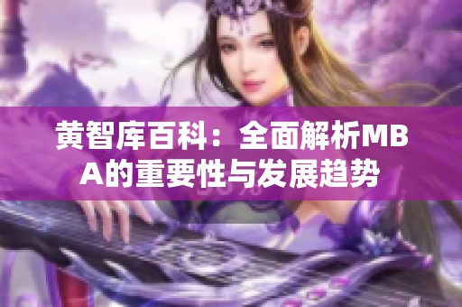 黄智库百科：全面解析MBA的重要性与发展趋势