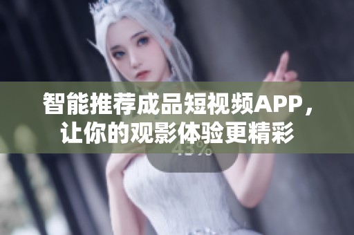 智能推荐成品短视频APP，让你的观影体验更精彩