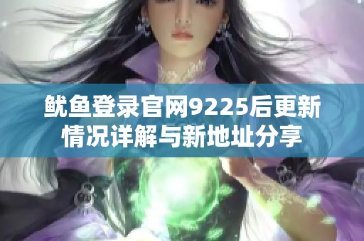 鱿鱼登录官网9225后更新情况详解与新地址分享
