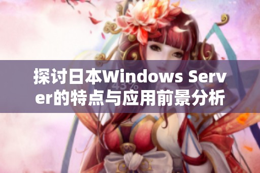 探讨日本Windows Server的特点与应用前景分析