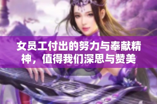 女员工付出的努力与奉献精神，值得我们深思与赞美