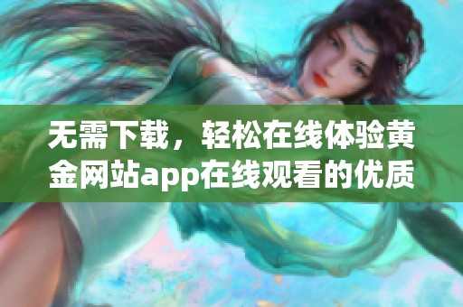 无需下载，轻松在线体验黄金网站app在线观看的优质内容