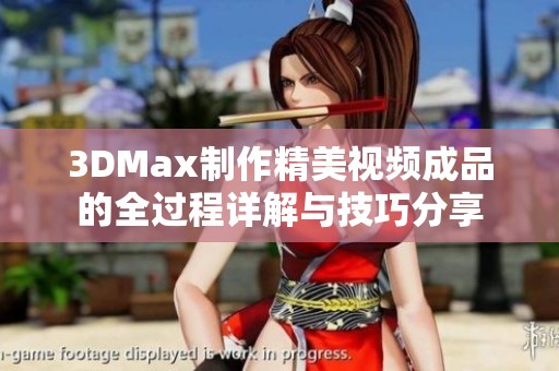 3DMax制作精美视频成品的全过程详解与技巧分享