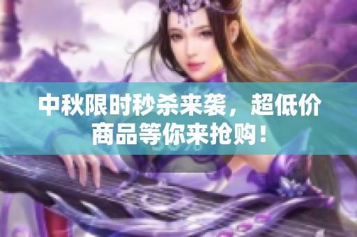 中秋限时秒杀来袭，超低价商品等你来抢购！