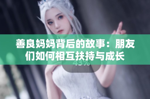 善良妈妈背后的故事：朋友们如何相互扶持与成长