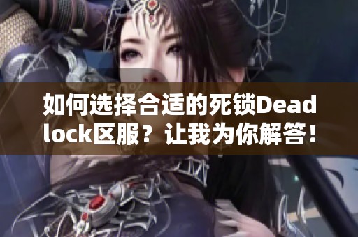 如何选择合适的死锁Deadlock区服？让我为你解答！