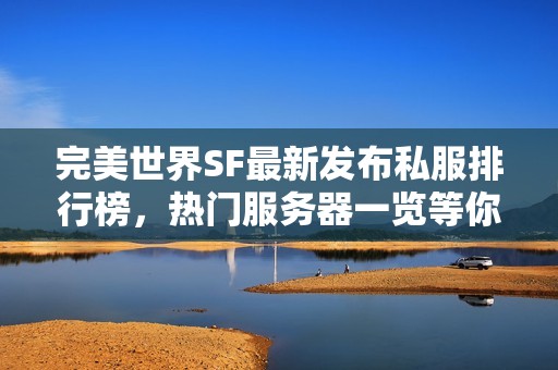 完美世界SF最新发布私服排行榜，热门服务器一览等你探索