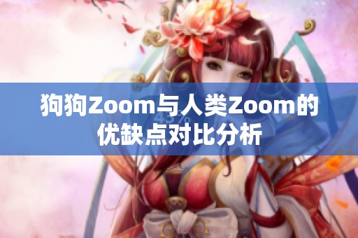 狗狗Zoom与人类Zoom的优缺点对比分析