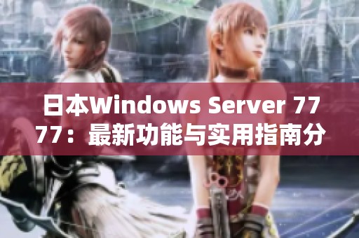 日本Windows Server 7777：最新功能与实用指南分析